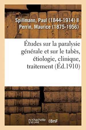 Études Sur La Paralysie Générale Et Sur Le Tabès, Étiologie, Clinique, Traitement de Paul Spillmann