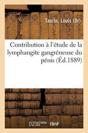 Contribution À l'Étude de la Lymphangite Gangréneuse Du Pénis de Louis Taurin