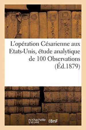 L'Opération Césarienne Aux Etats-Unis, Étude Analytique de 100 Observations de Collectif