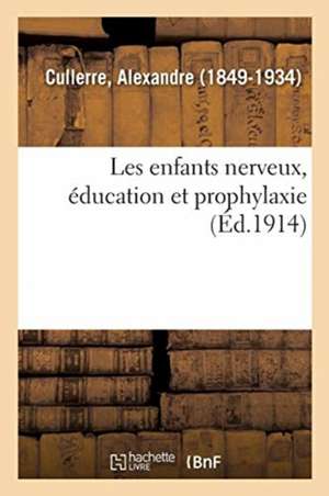 Les Enfants Nerveux, Éducation Et Prophylaxie de Alexandre Cullerre