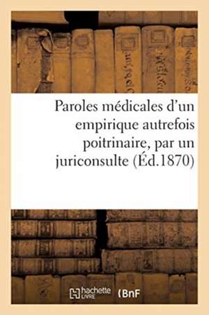 Paroles Médicales d'Un Empirique Autrefois Poitrinaire, Par Un Juriconsulte de Collectif