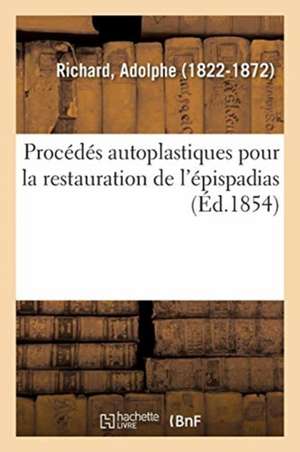 Description Des Procédés Autoplastiques Employés Pour La Restauration de l'Épispadias de Adolphe Richard