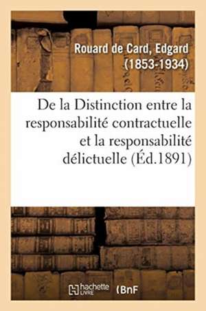 de la Distinction Entre La Responsabilité Contractuelle Et La Responsabilité Délictuelle de Edgard Rouard De Card