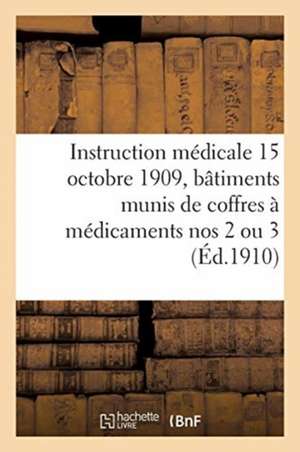 Instruction Médicale Du 15 Octobre 1909 Pour Les Capitaines Des Bâtiments Dépourvus de Médecins: Et Munis de Coffres À Médicaments Nos 2 Ou 3 de Collectif