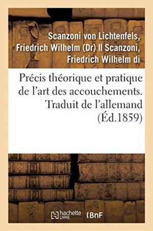 Précis Théorique Et Pratique de l'Art Des Accouchements. Traduit de l'Allemand de Friedrich Wilh Scanzoni von Lichtenfels