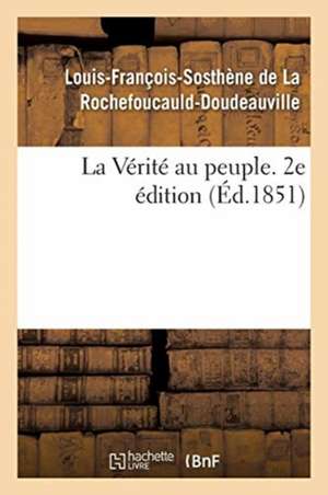 La Vérité au peuple. 2e édition de Louis-François-Sosthène de La Rochefoucauld-Doudeauville