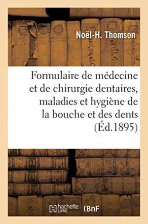 Formulaire de Médecine Et de Chirurgie Dentaires, Maladies Et Hygiène de la Bouche Et Des Dents de Noël-H Thomson