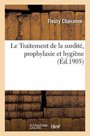 Le Traitement de la surdité, prophylaxie et hygiène de Fleury Chavanne