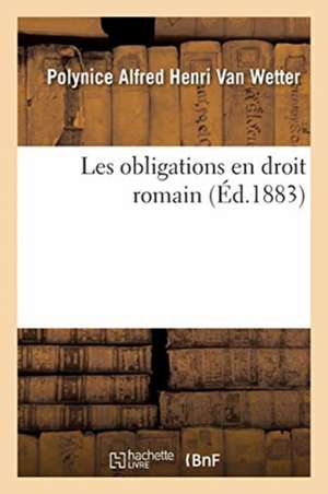 Les Obligations En Droit Romain. Tome 2 de Polynice Alfred Henri van Wetter