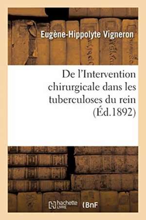 de l'Intervention Chirurgicale Dans Les Tuberculoses Du Rein de Eugène-Hippolyte Vigneron