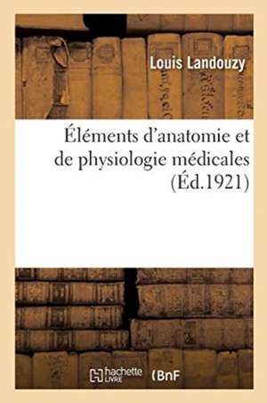 Éléments d'Anatomie Et de Physiologie Médicales de Louis Landouzy