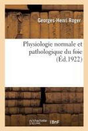 Physiologie Normale Et Pathologique Du Foie de Georges-Henri Roger