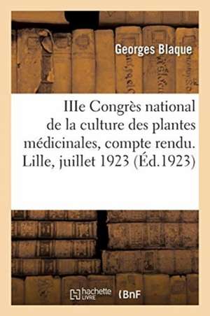 Iiie Congrès National de la Culture Des Plantes Médicinales, Compte Rendu: Lille, 17-21 Juillet 1923 de Georges Abrial Blaque