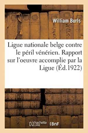 Ligue Nationale Belge Contre Le Peril Venerien. Rapport Sur l'Oeuvre Accomplie Par La Ligue: 1er Congrès de la Ligue Nationale Belge Contre Le Peril V