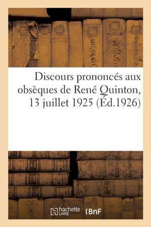 Discours Prononcés Aux Obsèques de René Quinton, 13 Juillet 1925 de Collectif