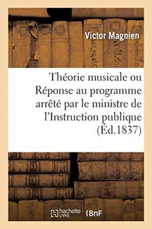 Théorie Musicale Ou Réponse Au Programme Arrêté Par Le Ministre de l'Instruction Publique: Pour l'Interrogatoire Des Aspirans Aux Brevets de Capacité de Victor Magnien