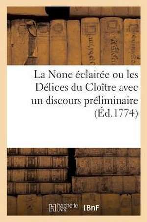 La None Éclairée Ou Les Délices Du Cloître Avec Un Discours Préliminaire de Collectif