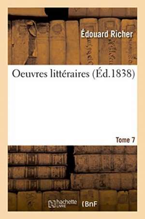 Oeuvres Littéraires. Tome 7 de Édouard Richer