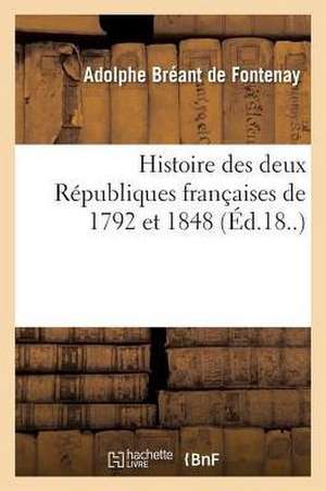 Histoire Des Deux Républiques Françaises de 1792 Et 1848 de Adolphe Bréant de Fontenay