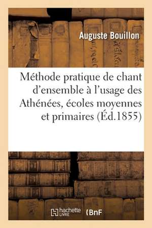 Méthode Pratique de Chant d'Ensemble À l'Usage Des Athénées, Écoles Moyennes Et Primaires de Auguste Bouillon