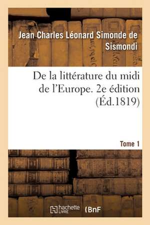 de la Littérature Du MIDI de l'Europe. 2e Édition. Tome 1 de Jean Charles Léonard Simond de Sismondi