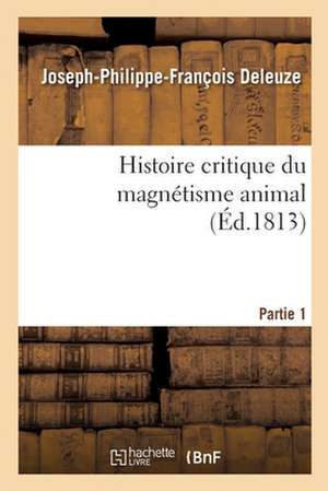 Histoire Critique Du Magnétisme Animal. Partie 1 de Joseph-Philippe-François Deleuze