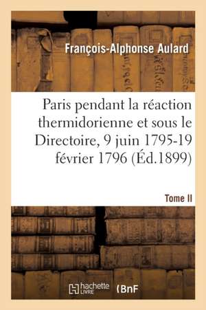 Paris Pendant La Réaction Thermidorienne Et Sous Le Directoire, 9 Juin 1795-19 Février 1796 de François-Alphonse Aulard