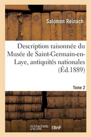 Description Raisonnée Du Musée de Saint-Germain-En-Laye, Antiquités Nationales. Tome 2 de Salomon Reinach