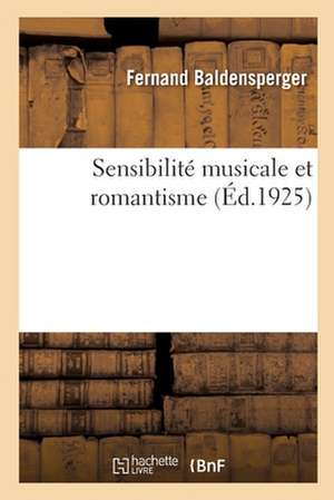 Sensibilité Musicale Et Romantisme de Fernand Baldensperger