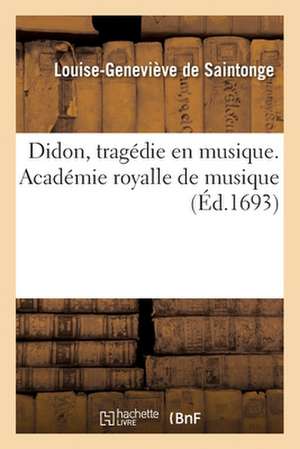 Didon, Tragédie En Musique. Académie Royalle de Musique de Louise-Geneviève de Saintonge