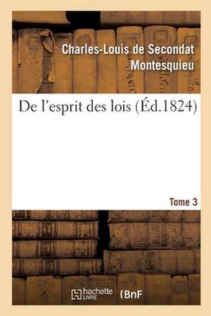 de l'Esprit Des Lois. Tome 3 de Montesquieu