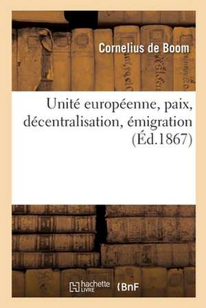 Unité Européenne, Paix, Décentralisation, Émigration de Cornelius De Boom