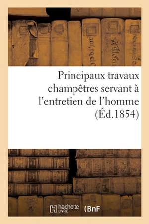 Principaux Travaux Champêtres Servant À l'Entretien de l'Homme de Collectif