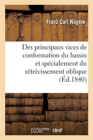 Des Principaux Vices de Conformation Du Bassin Et Spécialement Du Rétrécissement Oblique de Franz Carl Nägele