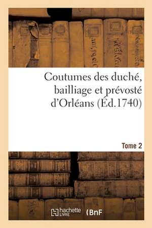 Coutumes Des Duché, Bailliage Et Prévosté d'Orléans. Tome 2 de Daniel Jousse