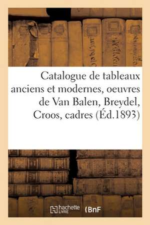 Catalogue de Tableaux Anciens Et Modernes, Oeuvres de Van Balen, Breydel, Croos, Cadres de Eugène Féral