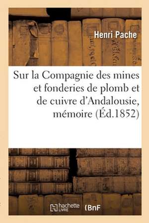 Sur La Compagnie Des Mines Et Fonderies de Plomb Et de Cuivre d'Andalousie, Mémoire de Henri Pache