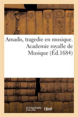 Amadis, Tragedie En Musique. Academie Royalle de Musique de Philippe Quinault