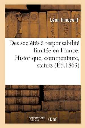 Des Sociétés À Responsabilité Limitée En France. Historique, Commentaire, Statuts de Léon Innocent