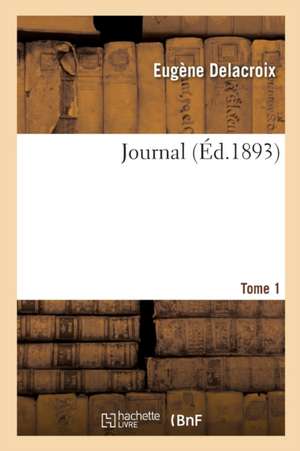 Journal. Tome 1 de Eugène Delacroix