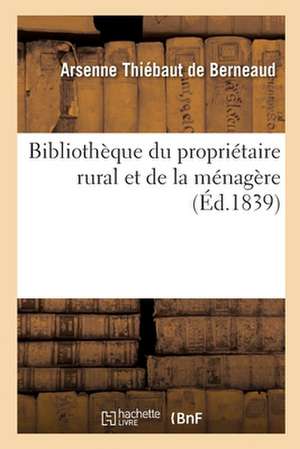 Bibliothèque Du Propriétaire Rural Et de la Ménagère de Arsenne Thiébaut de Berneaud