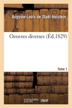 Oeuvres Diverses. Tome 1 de Auguste-Louis de Staël-Holstein