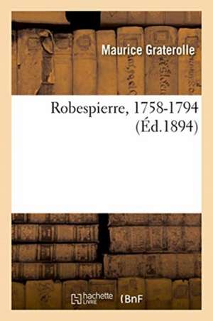 Robespierre, 1758-1794 de Maurice Graterolle