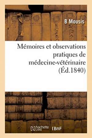 Mémoires Et Observations Pratiques de Médecine-Vétérinaire de B. Mousis