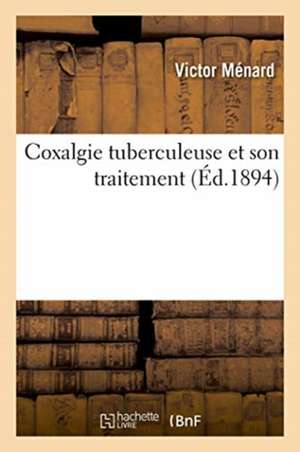 Coxalgie Tuberculeuse Et Son Traitement de Victor Ménard