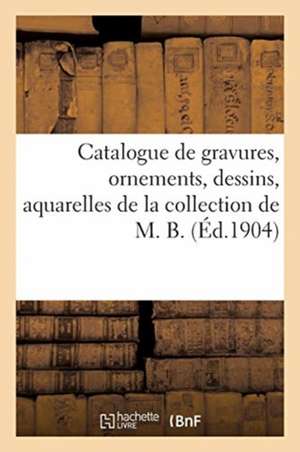 Catalogue de Gravures Anciennes Et Modernes, Ornements, Dessins, Aquarelles, Gouaches, Tableaux de Marius Paulme