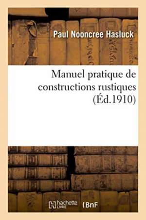 Manuel Pratique de Constructions Rustiques de Paul Nooncree Hasluck