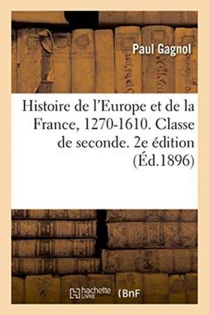 Histoire de l'Europe Et de la France, 1270-1610. Classe de Seconde. 2e Édition de Paul Gagnol