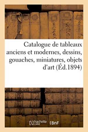 Catalogue de Tableaux Anciens Et Modernes, Dessins, Gouaches, Miniatures, Objets d'Art de Arthur Bloche