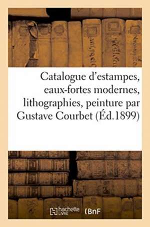 Catalogue d'Estampes Anciennes Et Modernes, Eaux-Fortes Modernes, Lithographies de Collectif